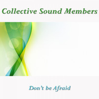 Collective Sound Members - Don't Be Afraid