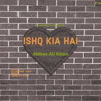 Abbas Ali Khan - Ishq Kia Hai