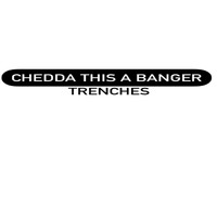 Chedda This A Banger - Trenches