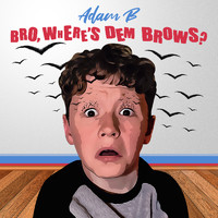 Adam B - Bro, Where's Dem Brows?