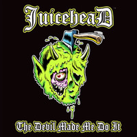 Juicehead - The Devil Made Me Do It
