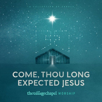 The Village Chapel Worship - Come, Thou Long Expected Jesus