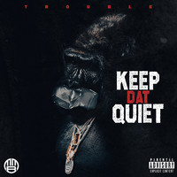 Trouble - Keep Dat Quiet (Explicit)