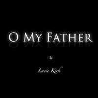 Lacie Kirk - O My Father