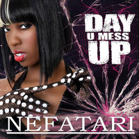 Nefatari - Day U Mess Up