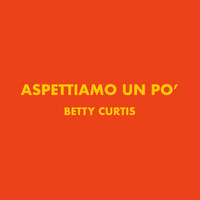 Betty Curtis - Aspettiamo un po' / Che vita è