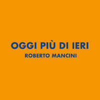 Roberto Mancini - Oggi più di ieri