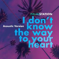 Palms Station - I Don't Know the Way to Your Heart (Acoustic)