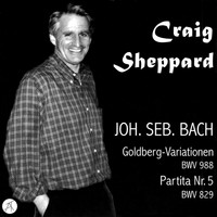 Craig Sheppard - Johann Sebastian Bach: Goldberg Variations, BWV 988; Paritta No. 5, BWV 829