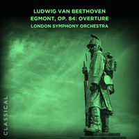 London Symphony Orchestra - Ludwig van Beethoven: Egmont, Op. 84: Overture