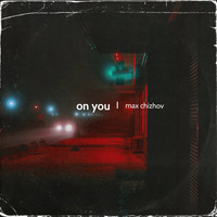 Max Chizhov - On You