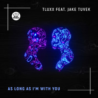 TLUXX featuring Jake Tuvek - As Long As I’m With You