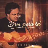 Theo Rubia - Bem Para Lá