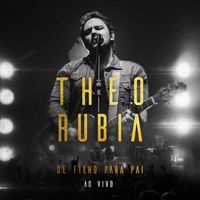 Theo Rubia - De Filho Para Pai (Ao Vivo)