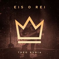 Theo Rubia - Eis o Rei