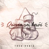 Theo Rubia - Queria Ser Herói