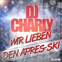 DJ Charly - Wir lieben den Après Ski
