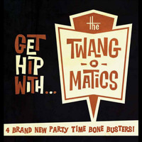 The Twang-O-Matics - Get Hip With...