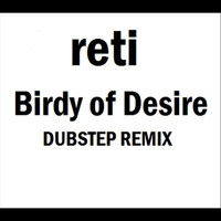 Reti - Birdy of Desire (Dubstep Remix)