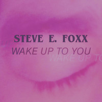 Steve E. Foxx - Wake up to You