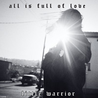 Little Warrior - All is Full of Love