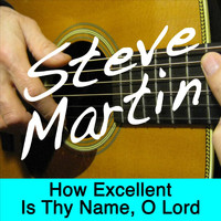 Steve Martin - How Excellent Is Thy Name, O Lord