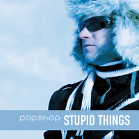 Popshop - Stupid Things