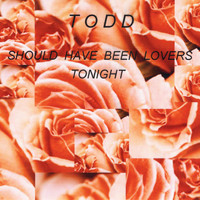 TODD - Should Have Been Lovers Tonight