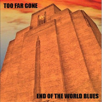 Too Far Gone - End of the World Blues