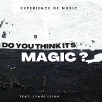 Experience Of Music - (Do You Think It's) Magic?