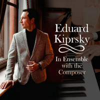 Различные исполнители - Eduard Kiprsky: In Ensemble with the Composer