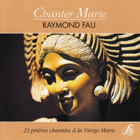 Raymond Fau - Chanter Marie : 23 prières chantées à la Vierge Marie