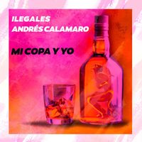 Ilegales - Mi copa y yo (feat. Andrés Calamaro)
