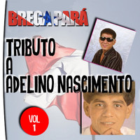 Adelino Nascimento - Brega Pará, Tributo a Adelino Nascimento: Vol. 1