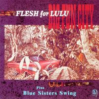 Flesh For Lulu - Big Fun City / Blue Sisters Swing (Explicit)