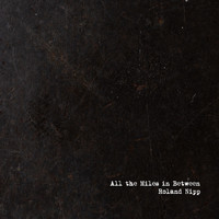 Roland Nipp - All the Miles in Between