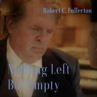 Robert C. Fullerton - Nothing Left but Empty