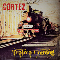Cortez - Train a Coming