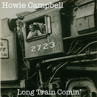 Howie Campbell - Long Train Comin