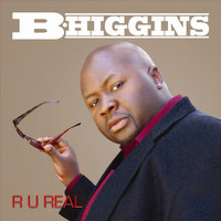 B. Higgins - R U Real
