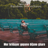 Rajashree Bhattacharya - Mor hridayer gopano bijano ghare