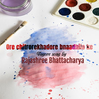 Rajashree Bhattacharya - Ore chitrorekhadore bnaadhilo ke