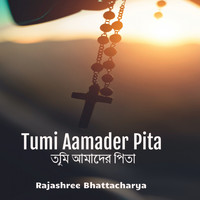 Rajashree Bhattacharya - Tumi Aamader Pita