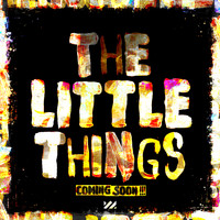Coming Soon!!! - The Little Things