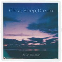 Stefan Truyman - Close, Sleep, Dream