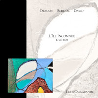 Luca Casagrande - Debussy, Berlioz, David: L'Île inconnue (Live 2021)