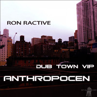 Ron Ractive - Anthropocene (Dub Town VIP)