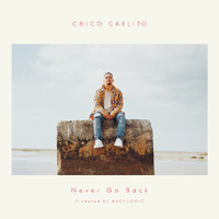 CHICO CARLITO - Never Go Back