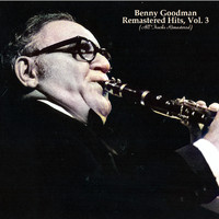 Benny Goodman - Remastered Hits, Vol. 3 (All Tracks Remastered)