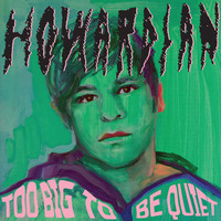 Howardian - Too Big to Be Quiet